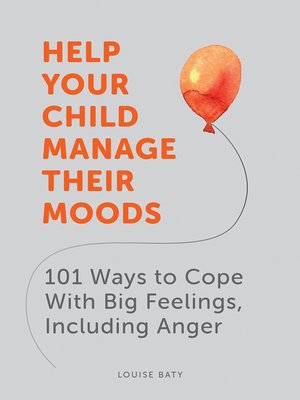 cover image of Help Your Child Manage Their Moods: 101 Ways to Cope With Big Feelings, Including Anger
